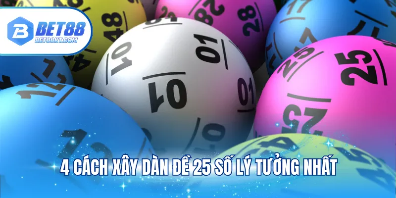 4 cách xây dàn đề 25 số lý tưởng nhất