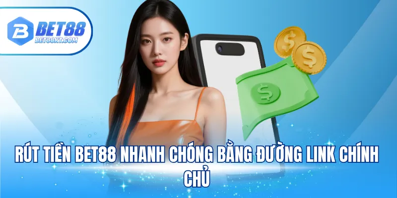 Rút tiền BET88 nhanh chóng bằng đường link chính chủ