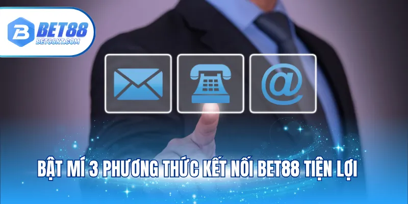 Bật mí 3 phương thức kết nối BET88 tiện lợi