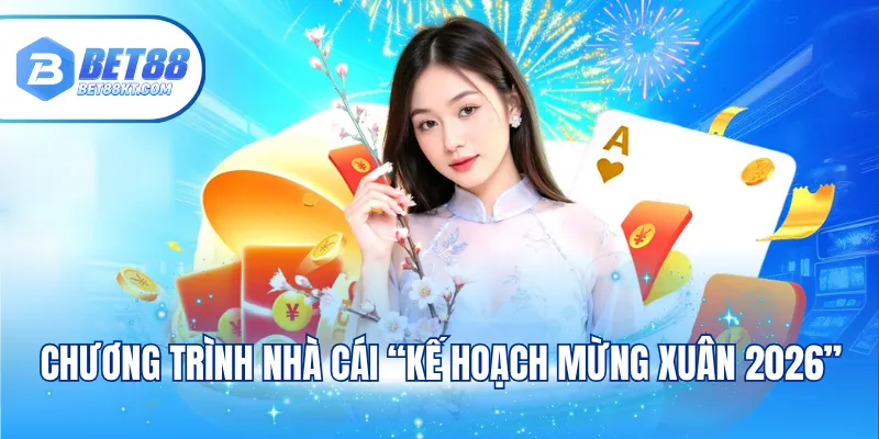 Chương trình nhà cái “Kế hoạch mừng Xuân 2026”