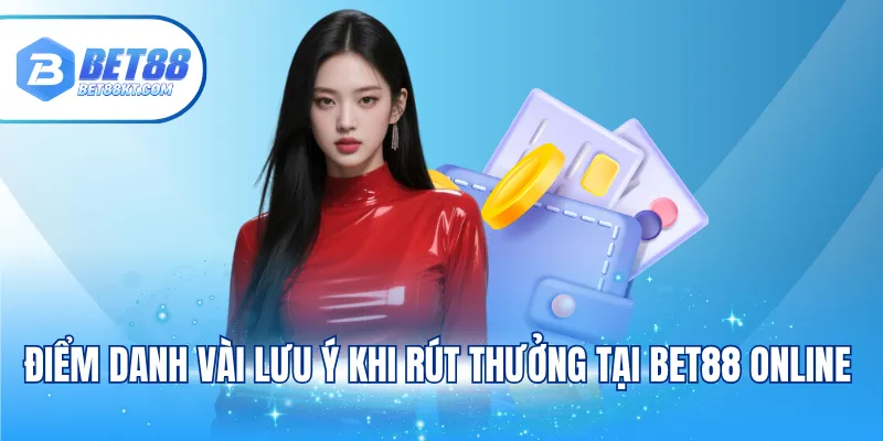 Điểm danh vài lưu ý khi rút thưởng tại BET88 online