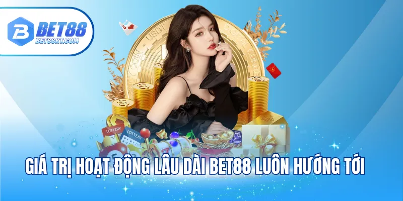 Giá trị hoạt động lâu dài Bet88 luôn hướng tới