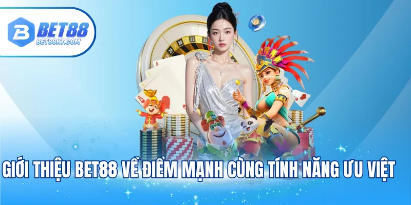 Giới thiệu Bet88 về điểm mạnh cùng tính năng ưu việt