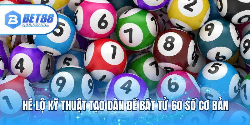 Hé lộ kỹ thuật tạo dàn đề bất tử 60 số cơ bản