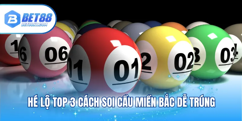 Hé lộ top 3 cách soi cầu miền Bắc dễ trúng