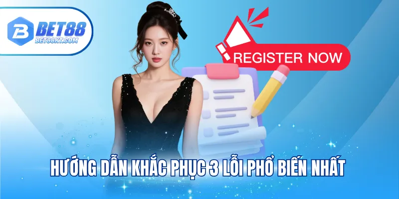 Hướng dẫn khắc phục 3 lỗi phổ biến nhất