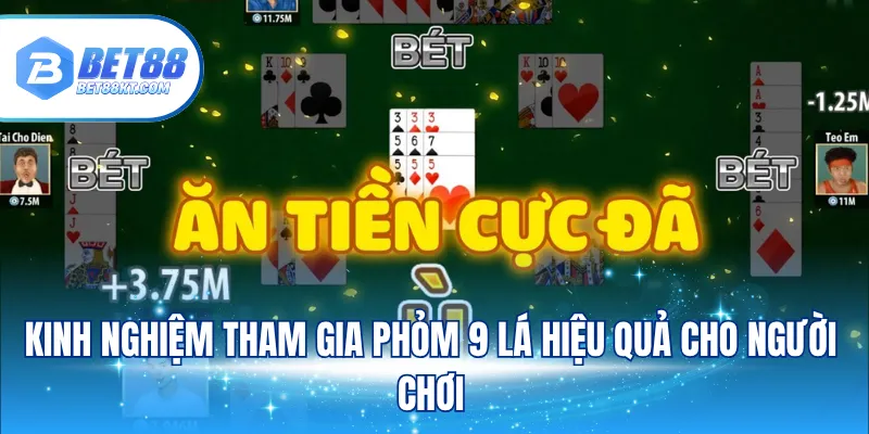 Kinh nghiệm tham gia Phỏm 9 lá hiệu quả cho người chơi