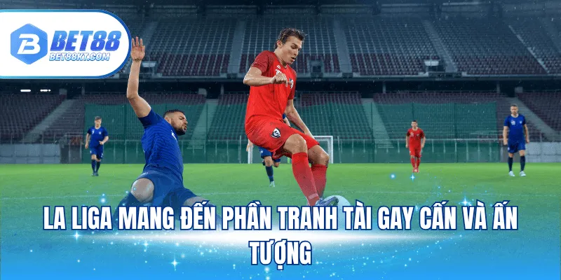 La Liga mang đến phần tranh tài gay cấn và ấn tượng
