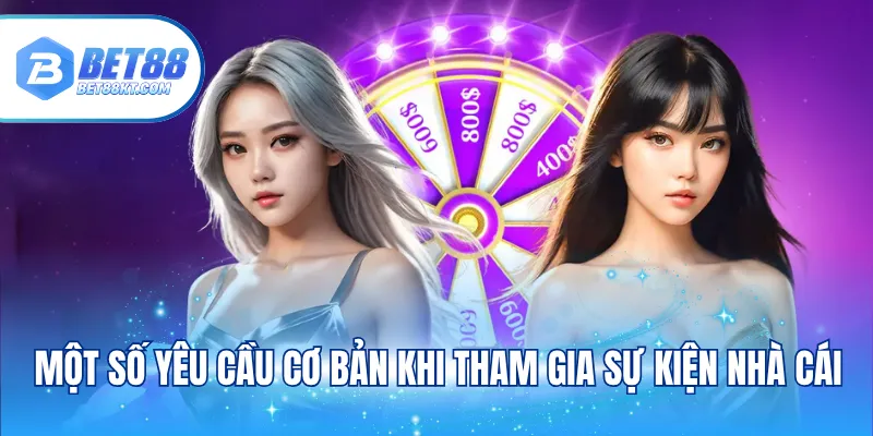 Một số yêu cầu cơ bản khi tham gia sự kiện nhà cái