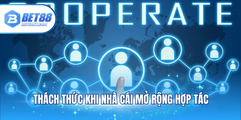 Thách thức khi nhà cái mở rộng hợp tác
