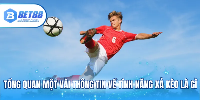 Tổng quan một vài thông tin về tính năng xả kèo là gì