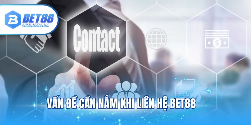 Vấn đề cần nắm khi liên hệ BET88