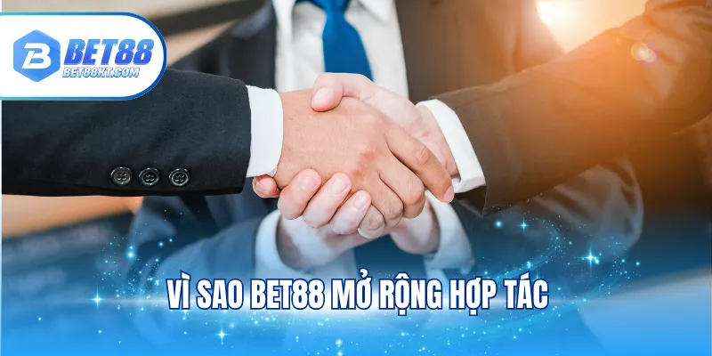 Vì sao BET88 mở rộng hợp tác